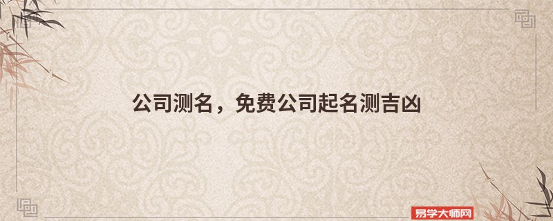 公司测名,免费公司起名测吉凶