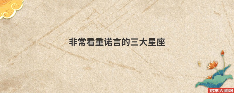非常看重诺言的三大星座