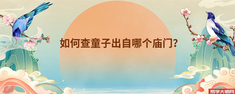如何查童子出自哪个庙门?