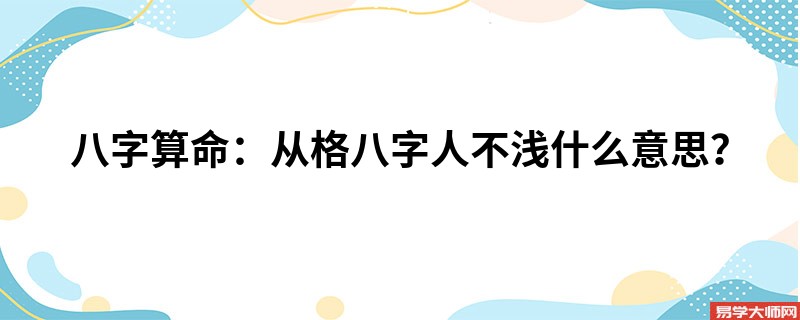 八字算命：从格八字人不浅什么意思？