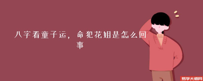 专题图片:八字看童子运，命犯花姐是怎么回事