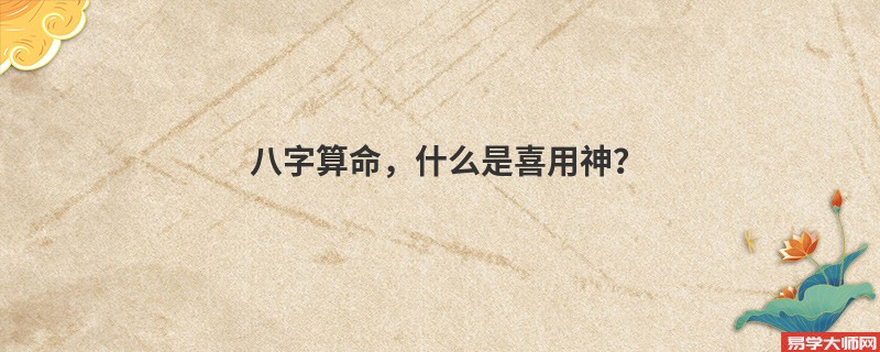 八字算命，什么是喜用神？