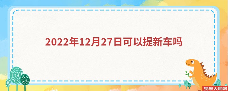 2022年12月27日可以提新车吗