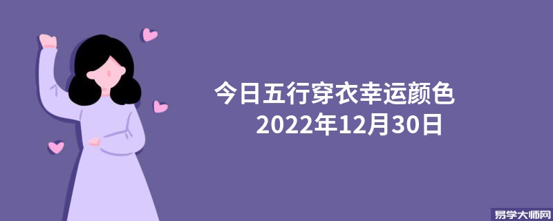 今日五行穿衣幸运颜色     2022年12月30日