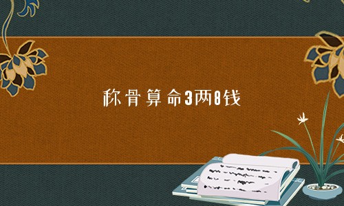<a href='https://www.345club.com/chengusuanming/' target='_blank'><u>称骨算命</u></a>3两8钱