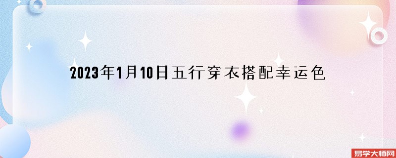 2023年1月10日五行穿衣搭配幸运色