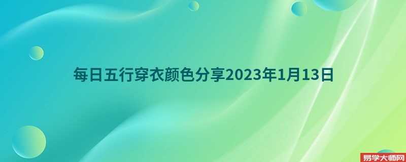 每日五行穿衣颜色分享2023年1月13日