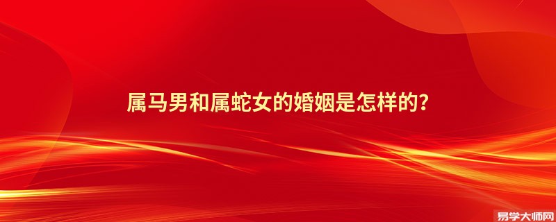 属马男和属蛇女的婚姻是怎样的？