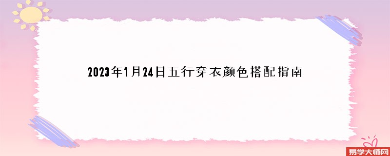 2023年1月24日五行穿衣颜色搭配指南
