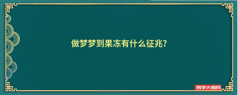 做梦梦到果冻有什么征兆？