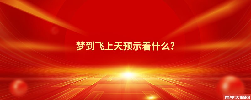 梦到飞上天预示着什么？