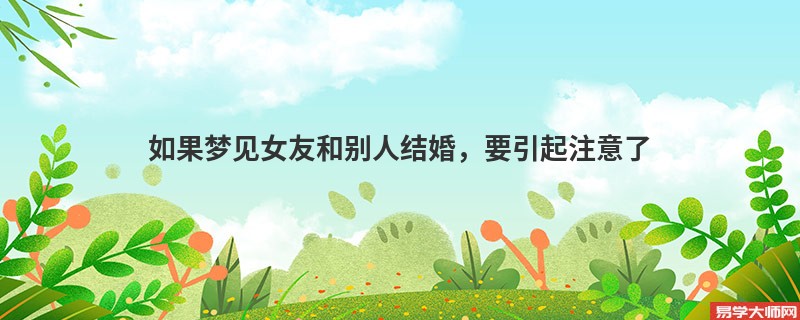 如果梦见女友和别人结婚,要引起注意了
