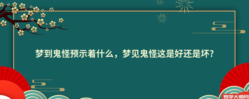 梦到鬼怪预示着什么，梦见鬼怪这是好还是坏?