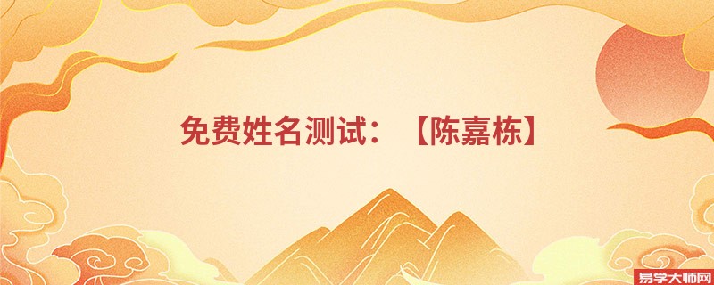 免费姓名测试:【陈嘉栋】
