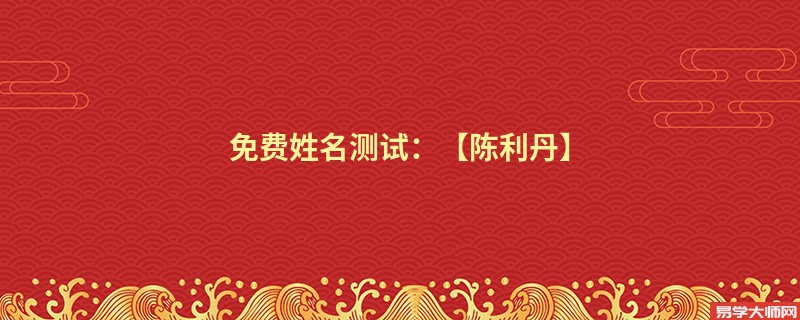 免费姓名测试:【陈利丹】