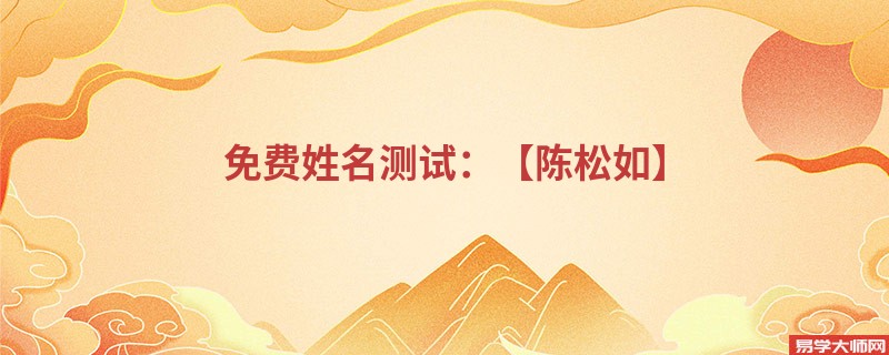 免费姓名测试：【陈松如】