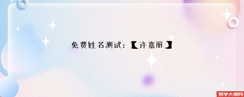 免费姓名测试:【许嘉丽】