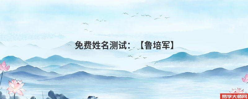 免费姓名测试:【鲁培军】