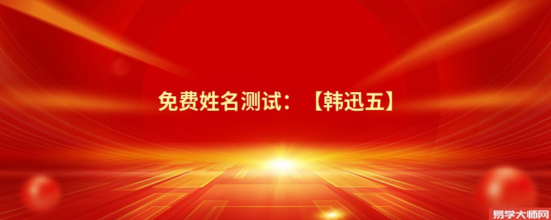 免费姓名测试:【韩迅五】