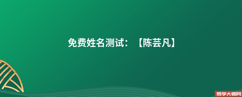 免费姓名测试:【陈芸凡】