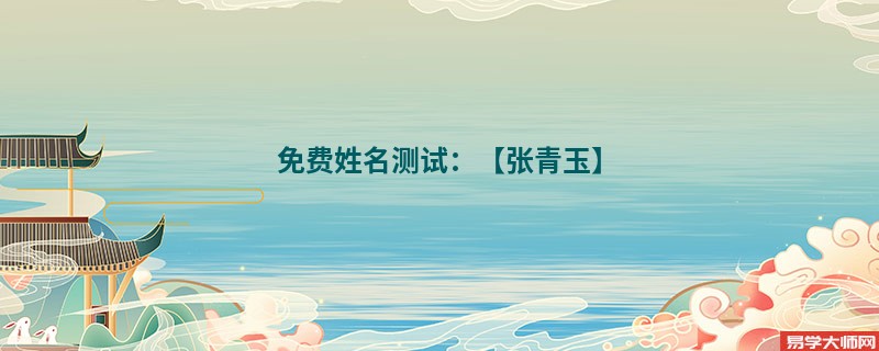 免费姓名测试:【张青玉】