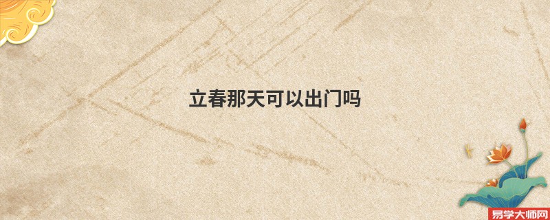 立春那天可以出门吗