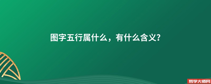 图字五行属什么,有什么含义?