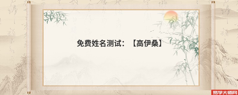 免费姓名测试:【高伊桑】