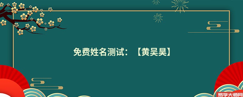 免费姓名测试:【黄吴昊】
