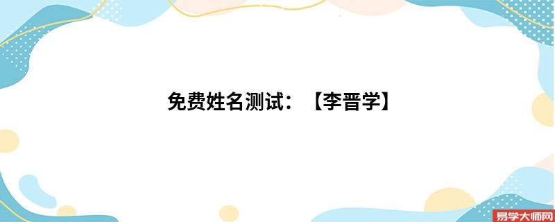 免费姓名测试：【李晋学】