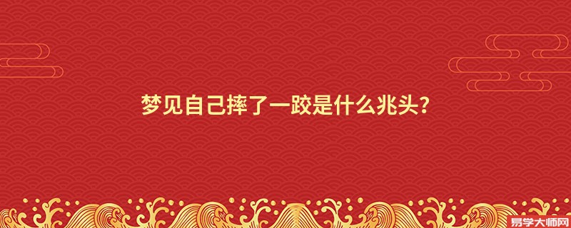 梦见自己摔了一跤是什么兆头?