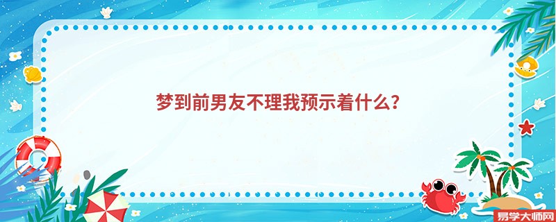 梦到前男友不理我预示着什么？