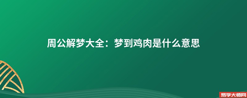 周公解梦大全:梦到鸡肉是什么意思