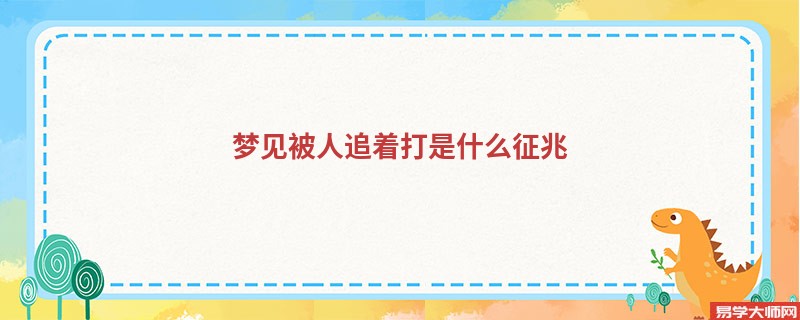 梦见被人追着打是什么征兆