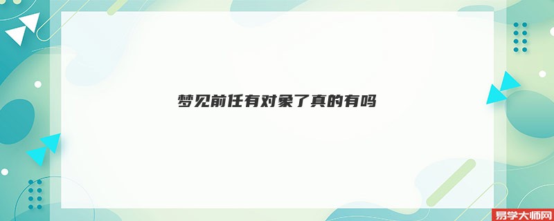 梦见前任有对象了真的有吗