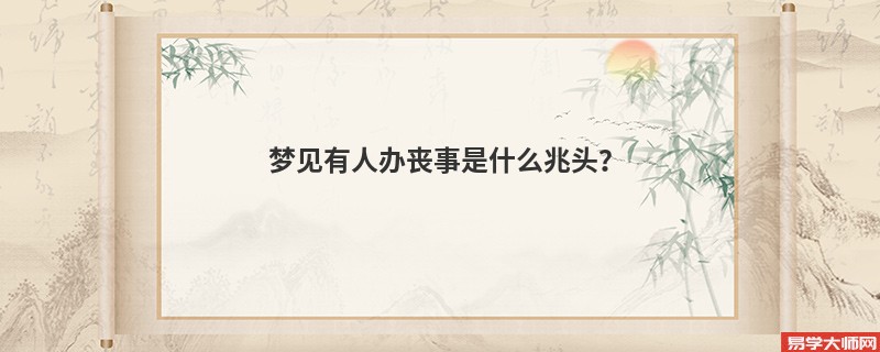 梦见有人办丧事是什么兆头？