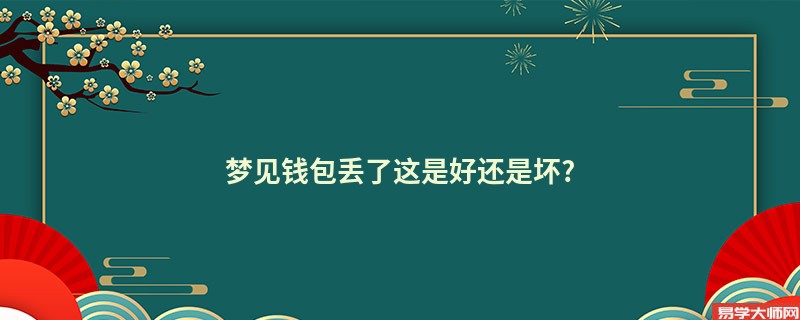 梦见钱包丢了这是好还是坏?