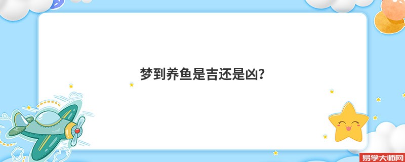 梦到养鱼是吉还是凶？