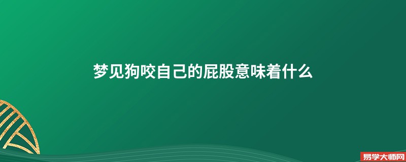 梦见狗咬自己的屁股意味着什么