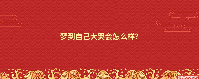 梦到自己大哭会怎么样？