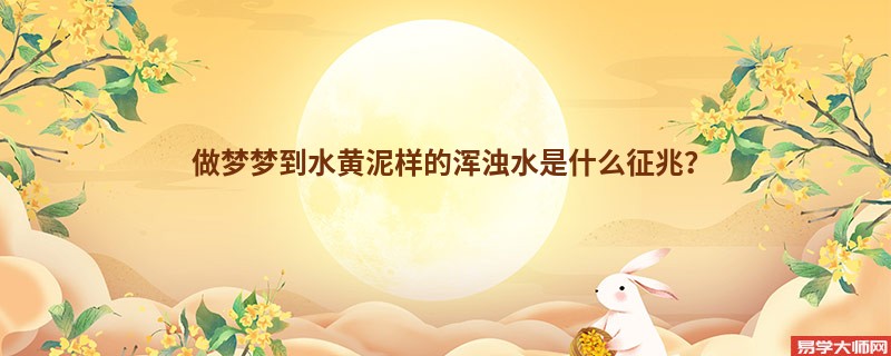 做梦梦到水黄泥样的浑浊水是什么征兆?
