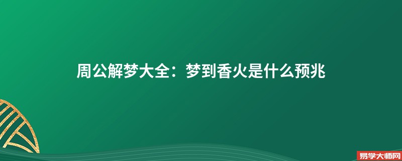 周公解梦大全：梦到香火是什么预兆