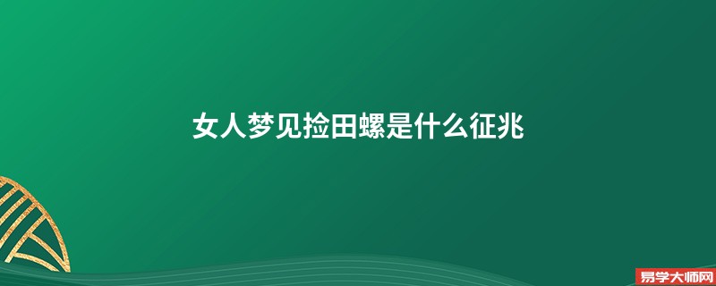 女人梦见捡田螺是什么征兆