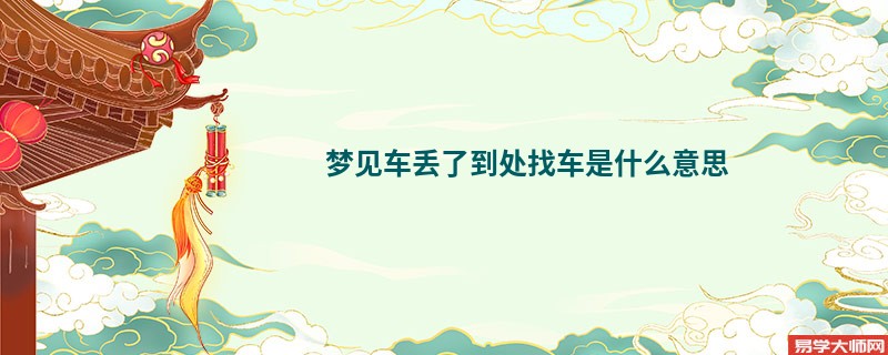 梦见车丢了到处找车是什么意思