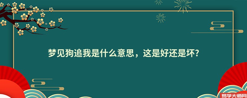 梦见狗追我是什么意思，这是好还是坏?