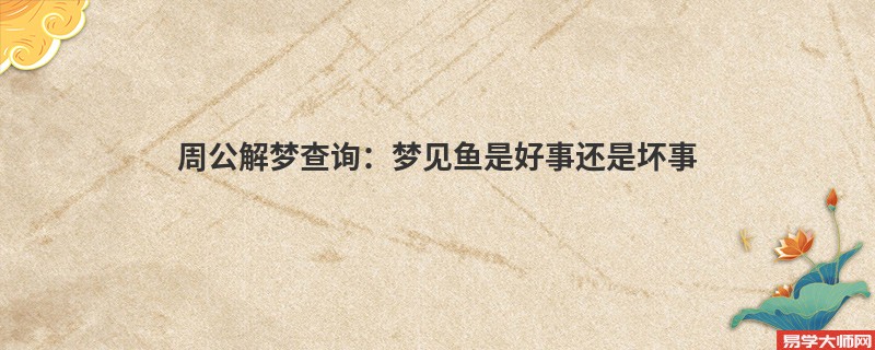 周公解梦查询：梦见鱼是好事还是坏事