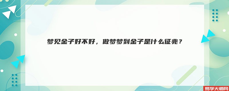 梦见金子好不好,做梦梦到金子是什么征兆?