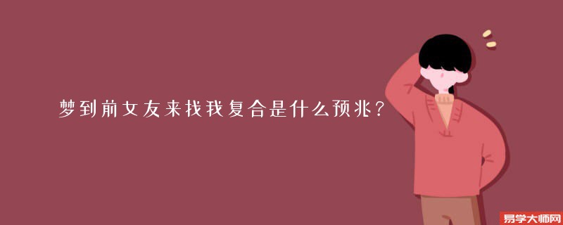 梦到前女友来找我复合是什么预兆?