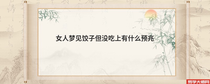 女人梦见饺子但没吃上有什么预兆