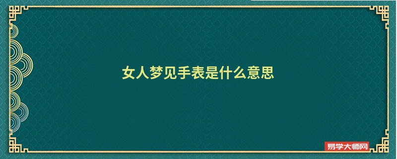 女人梦见手表是什么意思